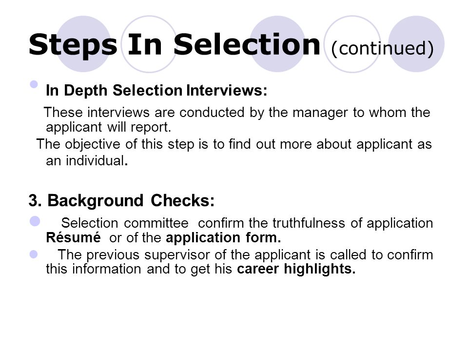 Steps In Selection (continued) In Depth Selection Interviews: These interviews are conducted by the manager to whom the applicant will report.