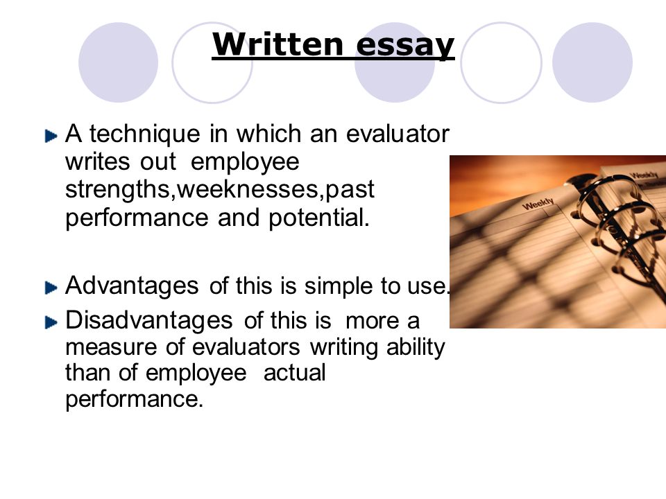Written essay A technique in which an evaluator writes out employee strengths,weeknesses,past performance and potential.