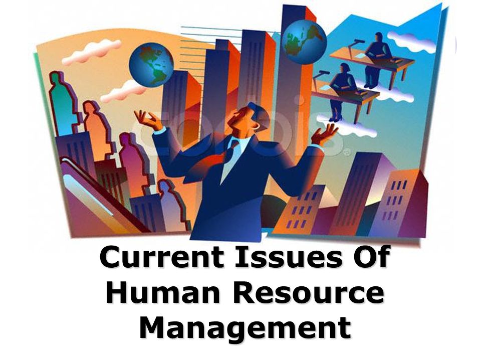 Current Issues Of Human Resource Management