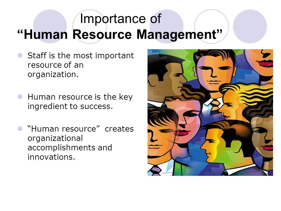 Importance of Human Resource Management Staff is the most important resource of an organization.