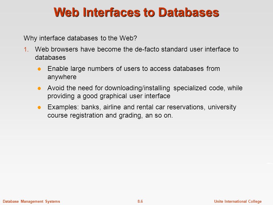 8.6Unite International CollegeDatabase Management Systems Web Interfaces to Databases Why interface databases to the Web.