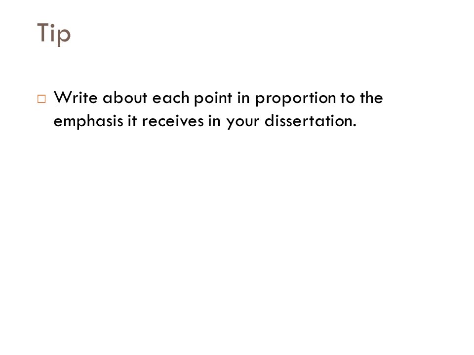 Tip  Write about each point in proportion to the emphasis it receives in your dissertation.