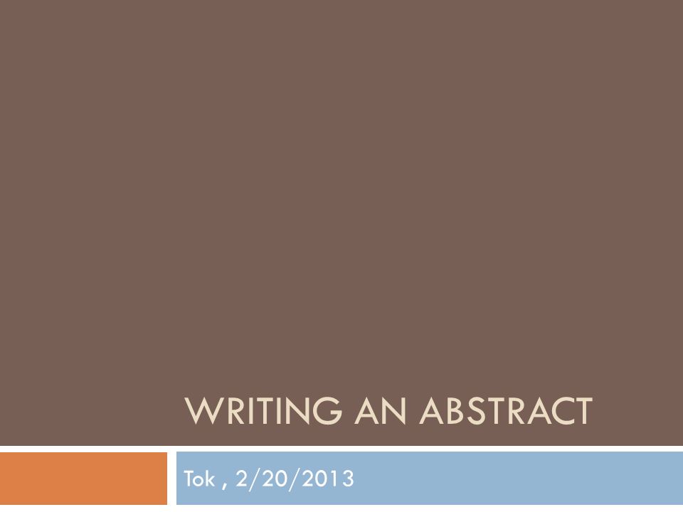 WRITING AN ABSTRACT Tok, 2/20/2013