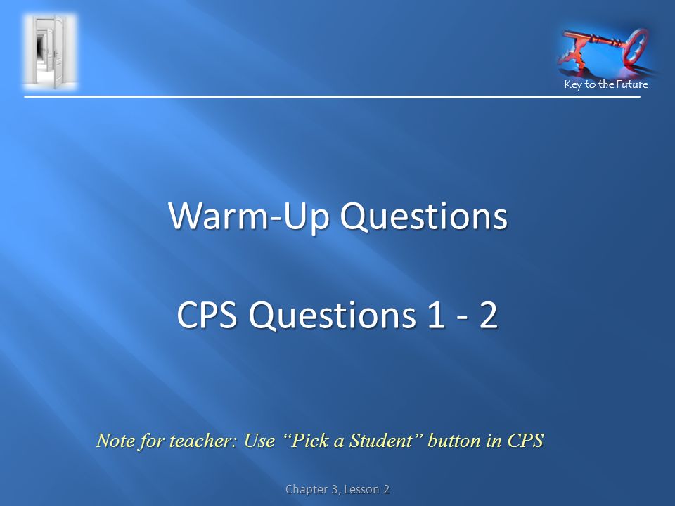 Key to the Future Chapter 3, Lesson 2 Warm-Up Questions CPS Questions Note for teacher: Use Pick a Student button in CPS