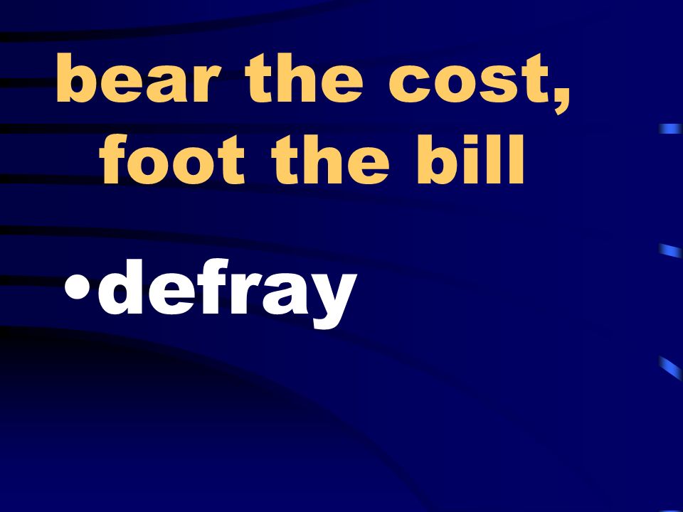 bear the cost, foot the bill defray