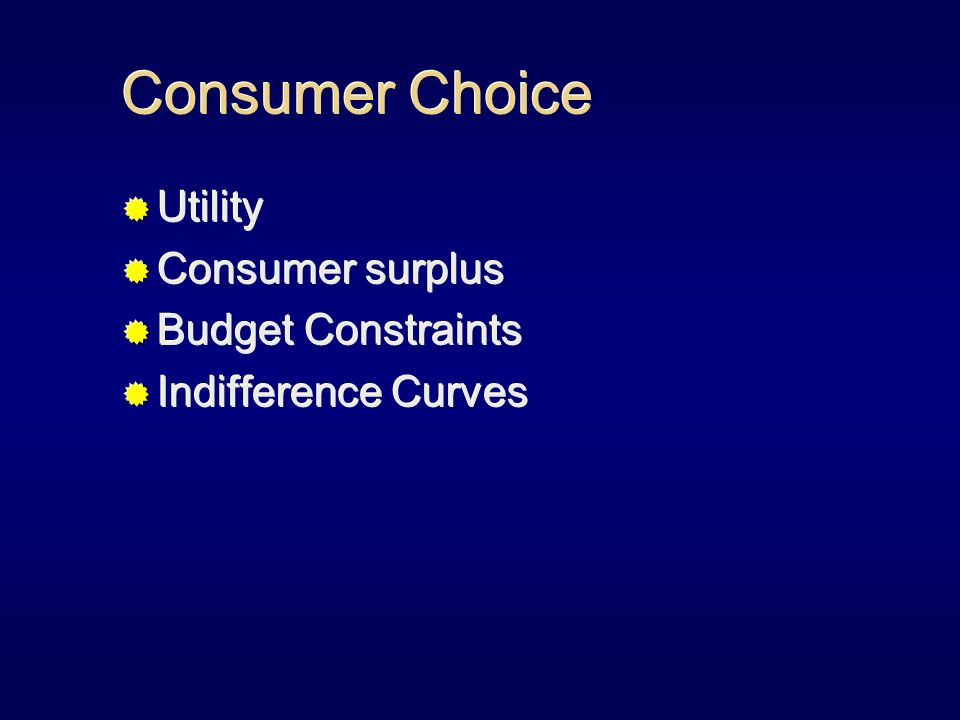Consumer Choice  Utility  Consumer surplus  Budget Constraints  Indifference Curves  Utility  Consumer surplus  Budget Constraints  Indifference Curves