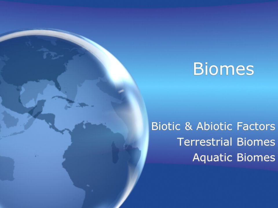 Biomes Biotic & Abiotic Factors Terrestrial Biomes Aquatic Biomes Biotic & Abiotic Factors Terrestrial Biomes Aquatic Biomes