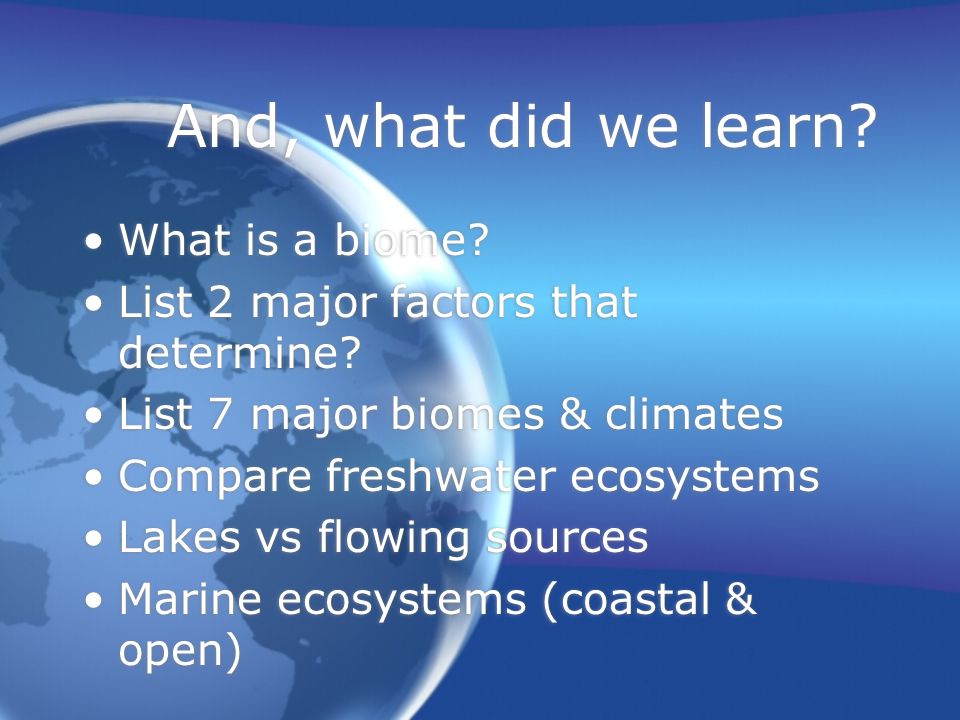 And, what did we learn. What is a biome. List 2 major factors that determine.