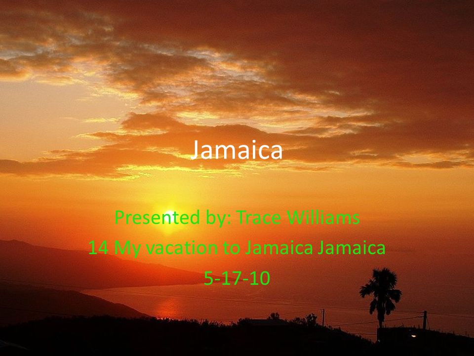 Jamaica Presented by: Trace Williams 14 My vacation to Jamaica Jamaica