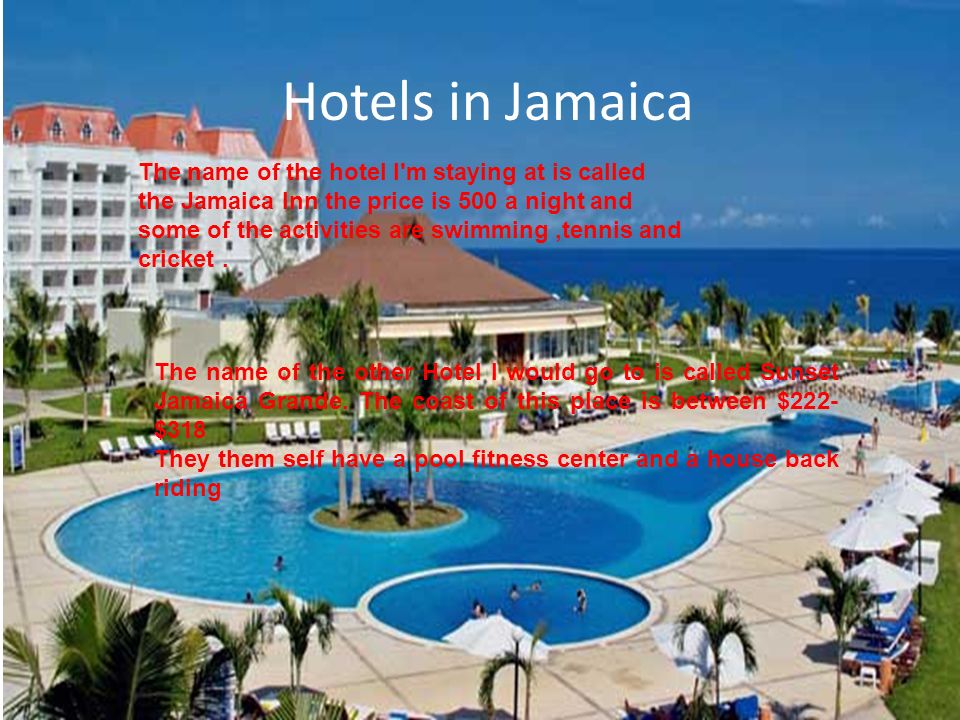 Hotels in Jamaica The name of the hotel I m staying at is called the Jamaica Inn the price is 500 a night and some of the activities are swimming,tennis and cricket.
