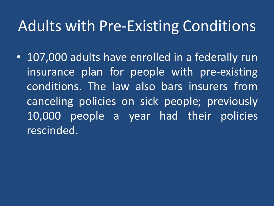 Adults with Pre-Existing Conditions 107,000 adults have enrolled in a federally run insurance plan for people with pre-existing conditions.