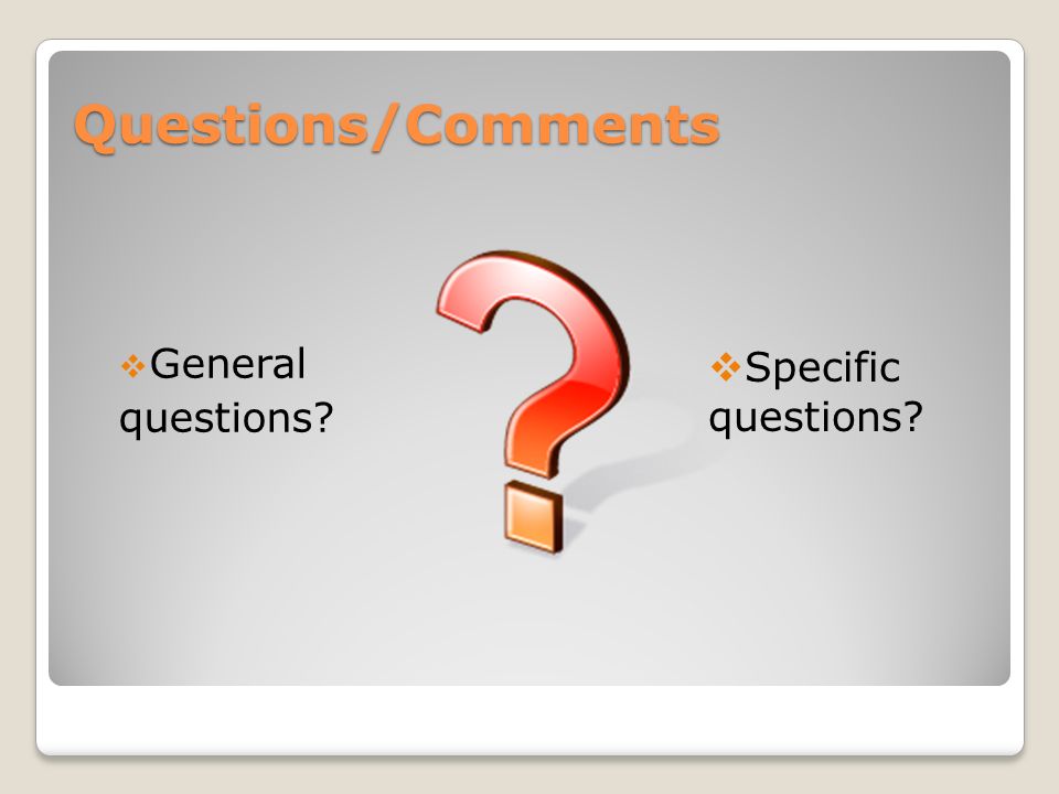 Questions/Comments  General questions  Specific questions
