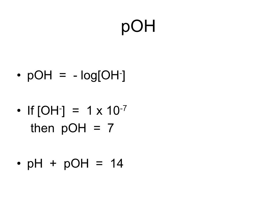 pOH pOH = - log[OH - ] If [OH - ] = 1 x then pOH = 7 pH + pOH = 14