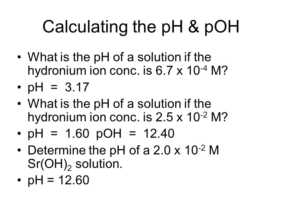 Calculating the pH & pOH What is the pH of a solution if the hydronium ion conc.