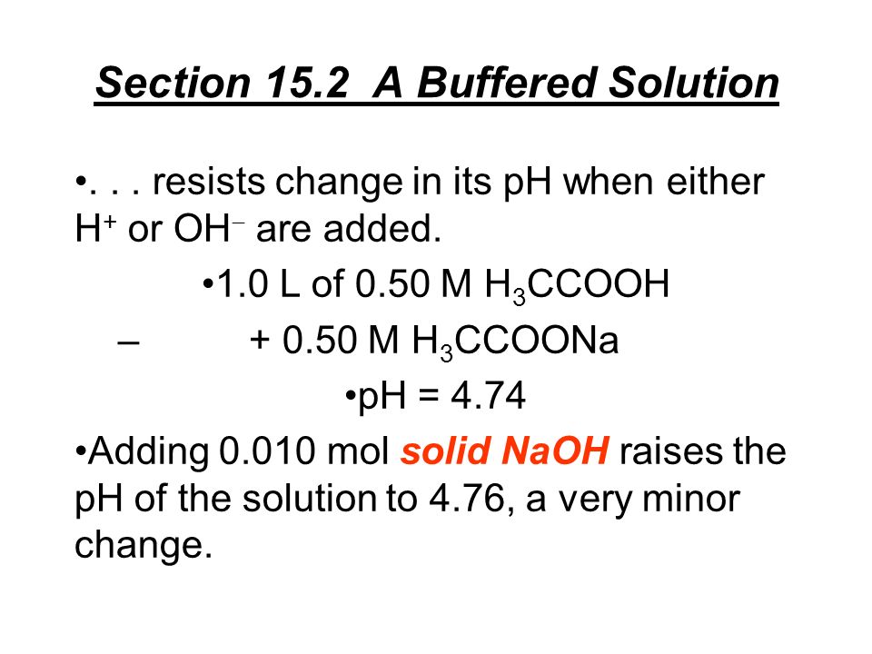 Section 15.2 A Buffered Solution... resists change in its pH when either H + or OH  are added.