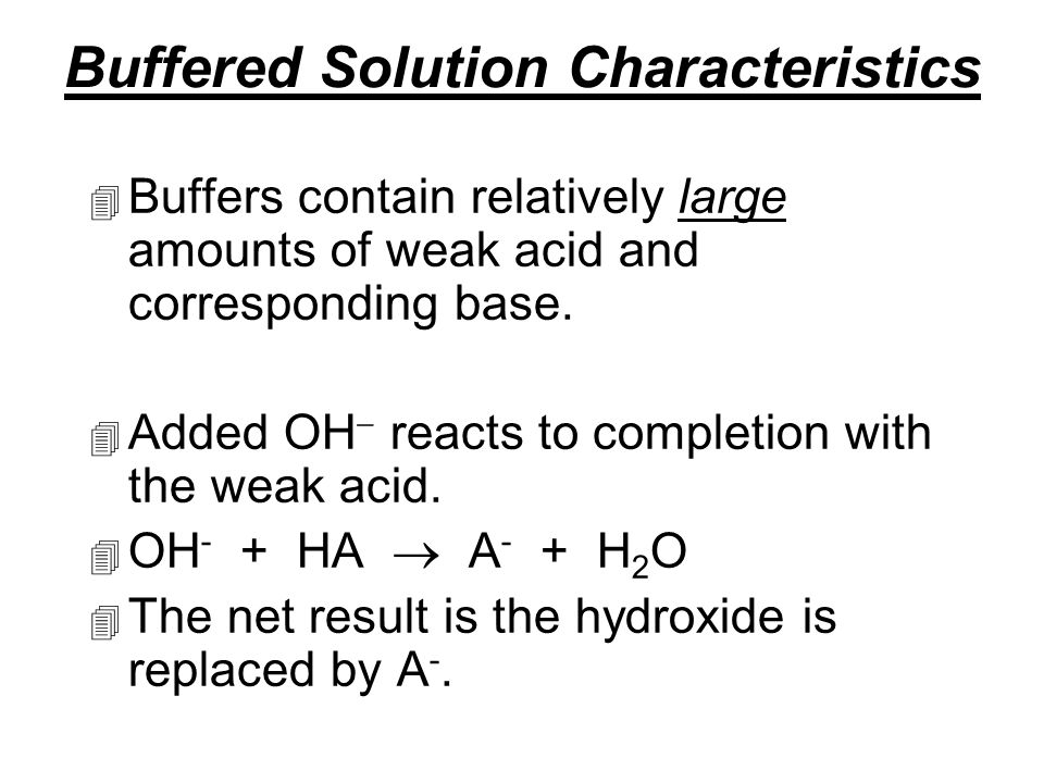 Buffered Solution Characteristics 4 Buffers contain relatively large amounts of weak acid and corresponding base.