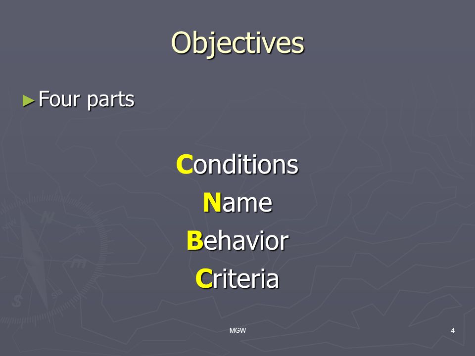 MGW4 Objectives ► Four parts onditions Conditions Name Behavior Criteria