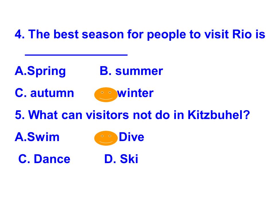 4. The best season for people to visit Rio is _______________ A.Spring B.