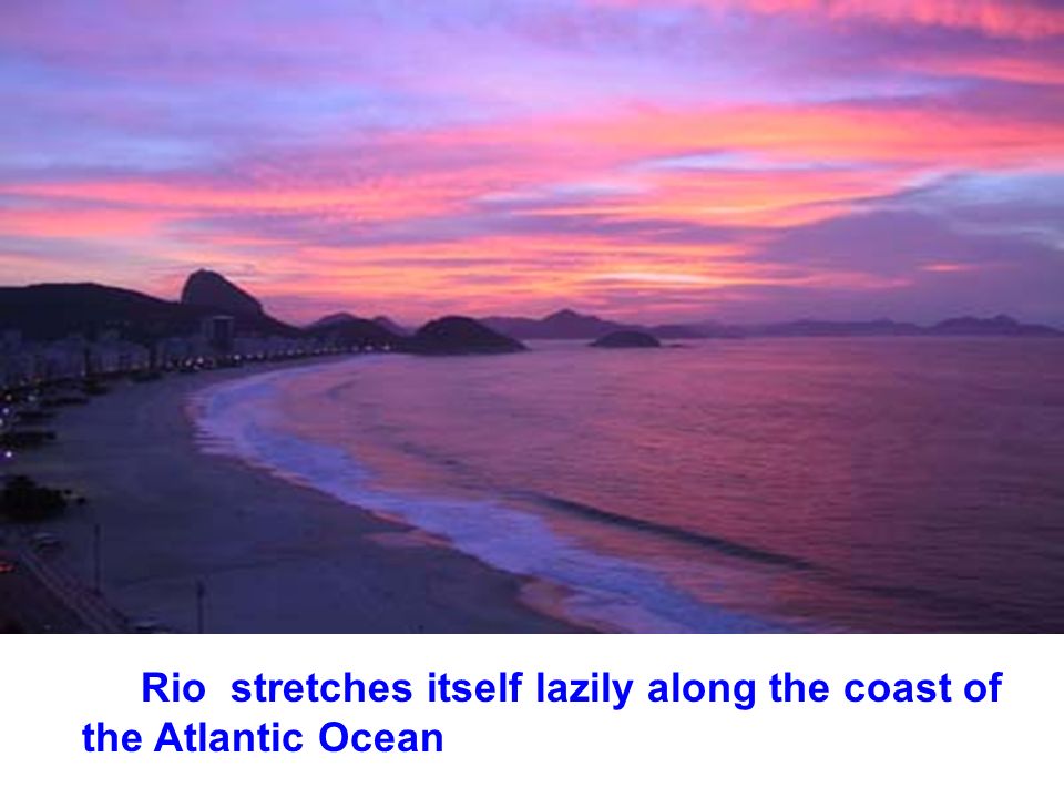 Rio stretches itself lazily along the coast of the Atlantic Ocean