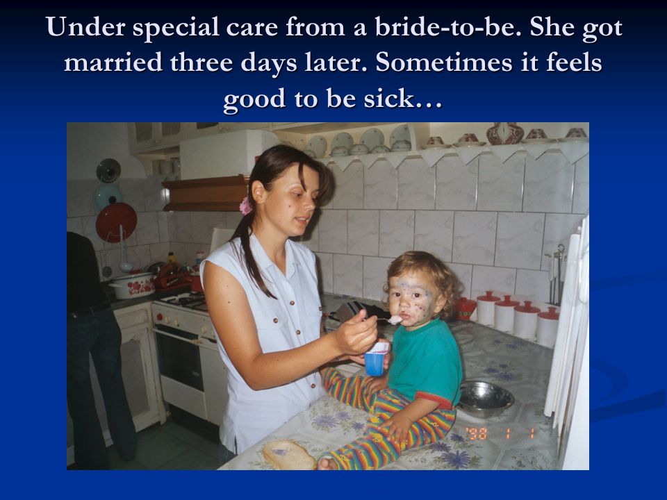 Under special care from a bride-to-be. She got married three days later.