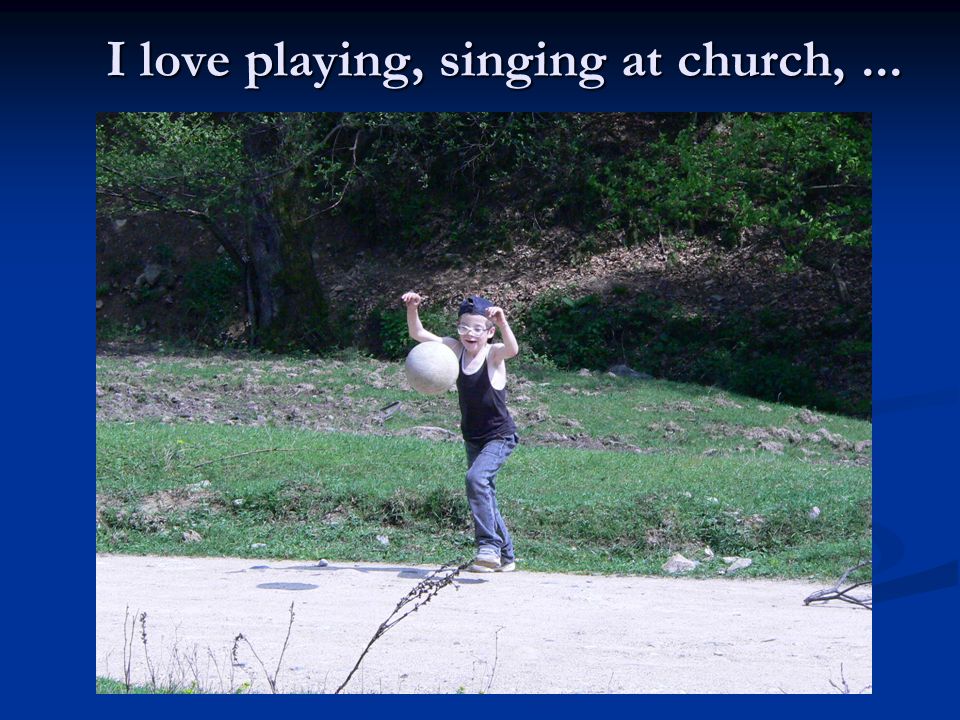 I love playing, singing at church,...