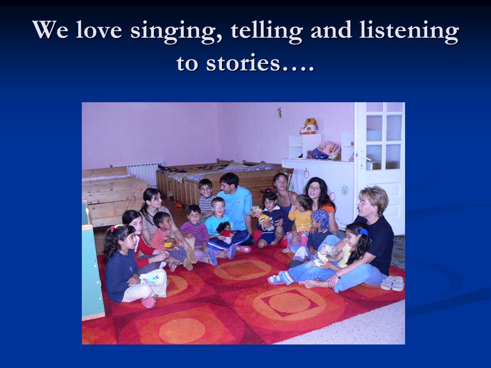We love singing, telling and listening to stories….