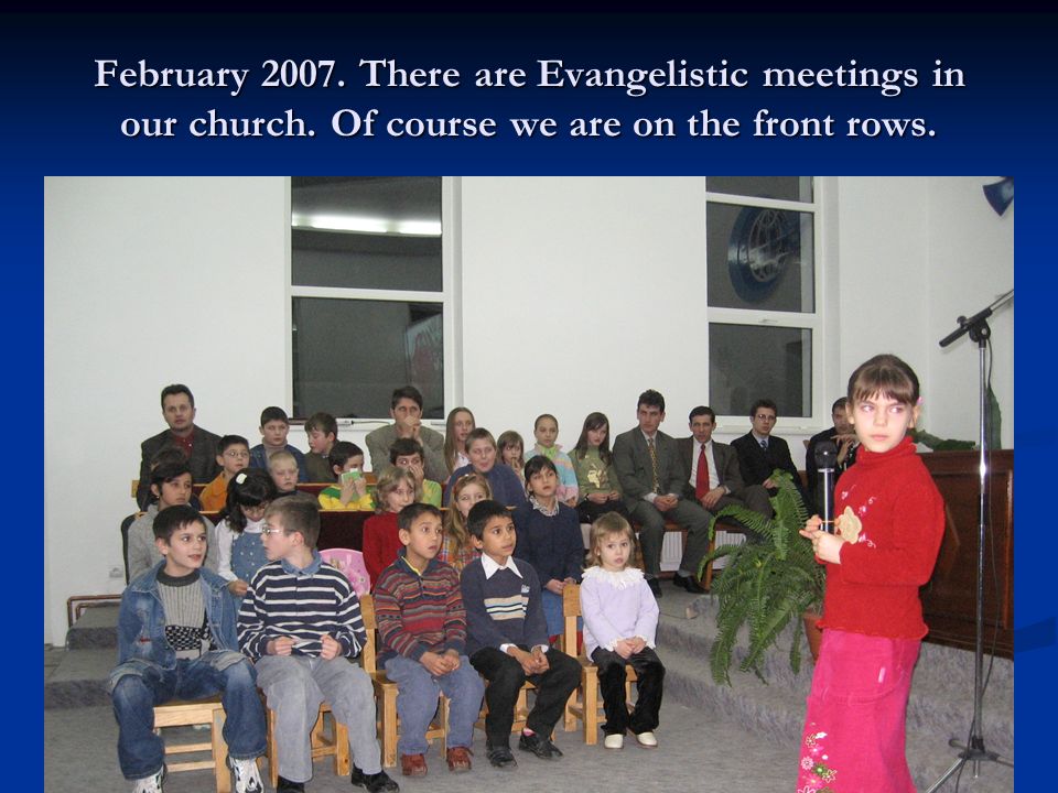 February There are Evangelistic meetings in our church. Of course we are on the front rows.