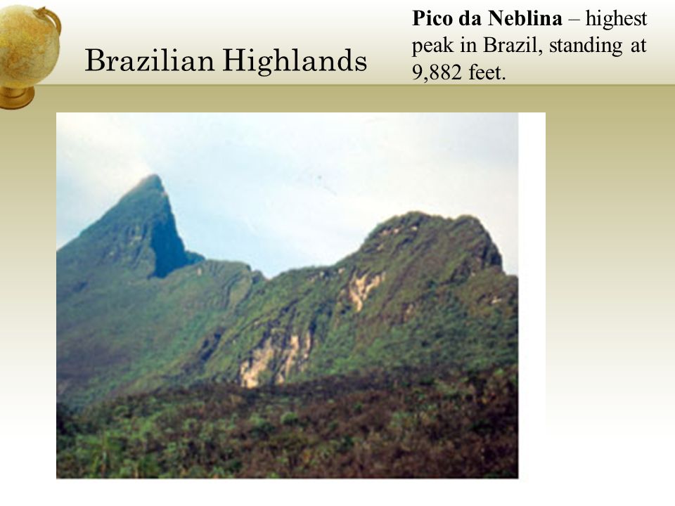 Brazilian Highlands Pico da Neblina – highest peak in Brazil, standing at 9,882 feet.