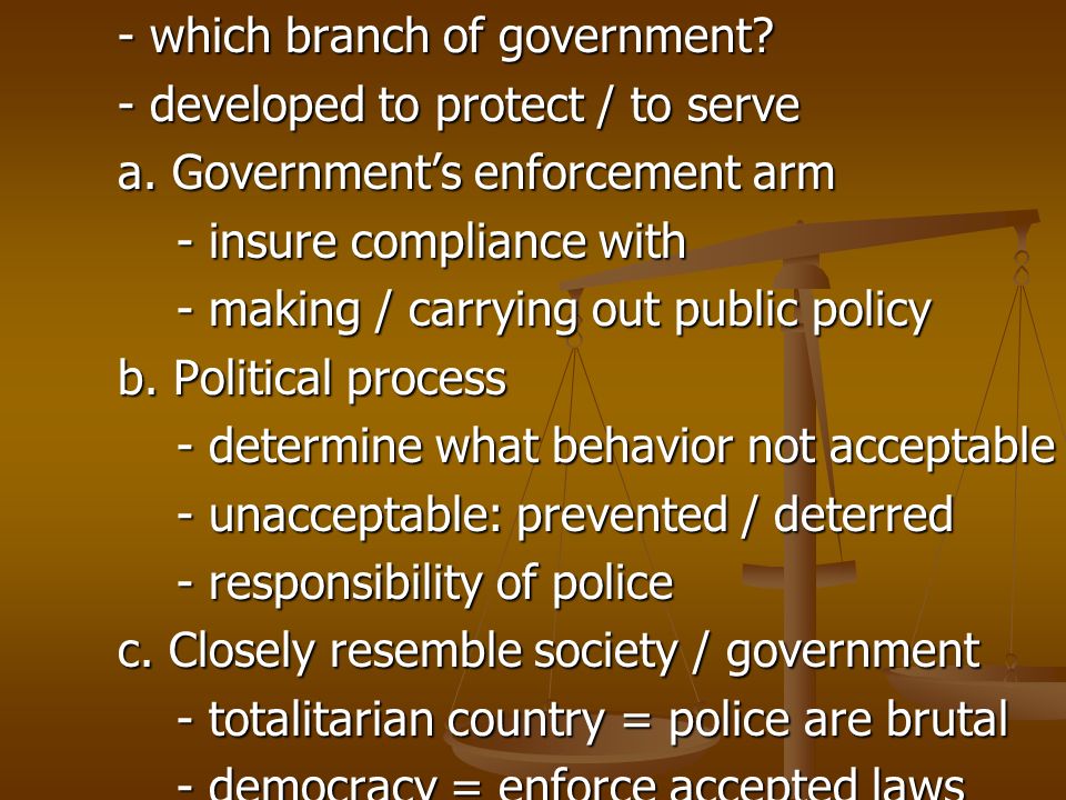- which branch of government. - developed to protect / to serve a.