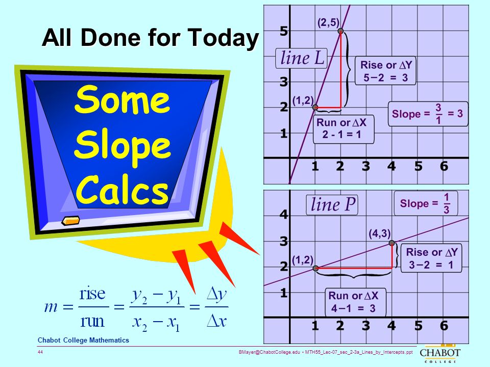 MTH55_Lec-07_sec_2-3a_Lines_by_Intercepts.ppt 44 Bruce Mayer, PE Chabot College Mathematics All Done for Today Some Slope Calcs