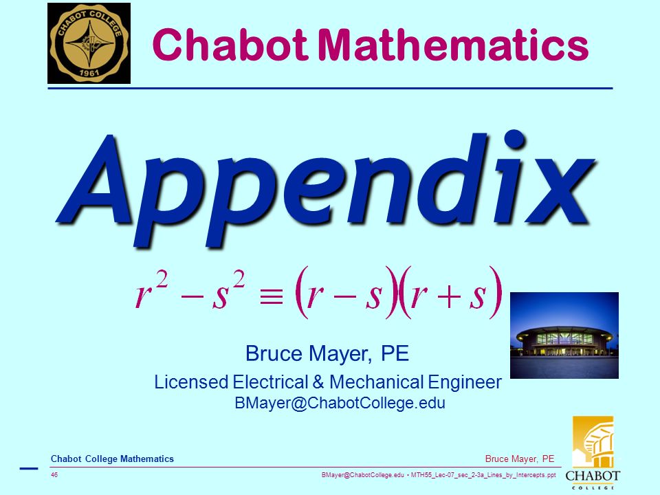 MTH55_Lec-07_sec_2-3a_Lines_by_Intercepts.ppt 46 Bruce Mayer, PE Chabot College Mathematics Bruce Mayer, PE Licensed Electrical & Mechanical Engineer Chabot Mathematics Appendix –