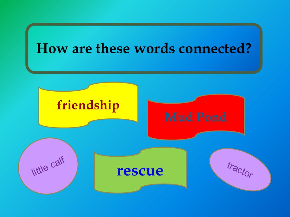 How are these words connected friendship rescue Mud Pond little calf tractor