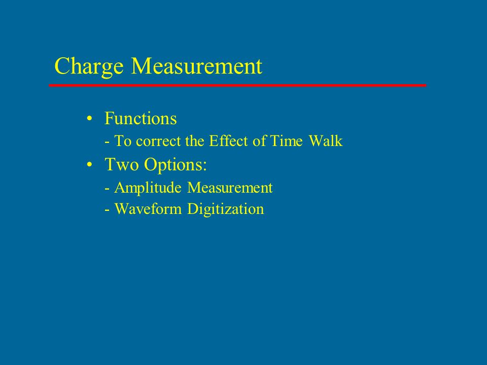 Charge Measurement Functions - To correct the Effect of Time Walk Two Options: - Amplitude Measurement - Waveform Digitization