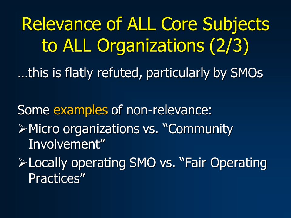 Relevance of ALL Core Subjects to ALL Organizations (2/3) …this is flatly refuted, particularly by SMOs Some examples of non-relevance:  Micro organizations vs.