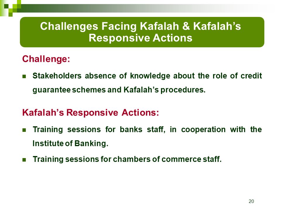 20 Challenge: Stakeholders absence of knowledge about the role of credit guarantee schemes and Kafalah’s procedures.