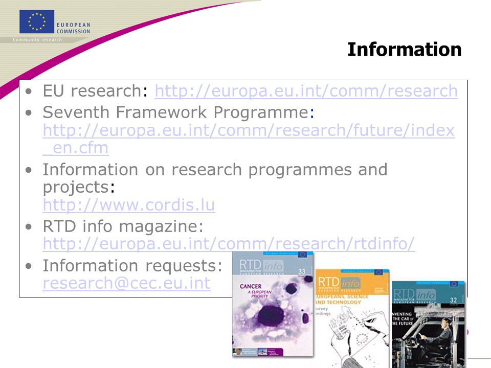 SMEs EU research:   Seventh Framework Programme:   _en.cfm Information on research programmes and projects:   RTD info magazine:   Information requests: Information