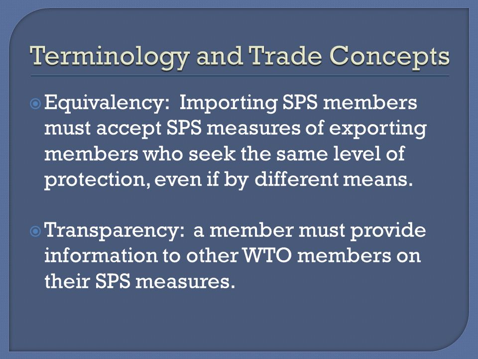  Equivalency: Importing SPS members must accept SPS measures of exporting members who seek the same level of protection, even if by different means.