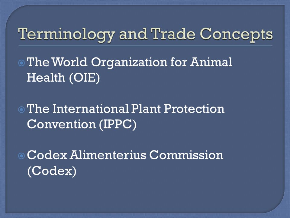  The World Organization for Animal Health (OIE)  The International Plant Protection Convention (IPPC)  Codex Alimenterius Commission (Codex)