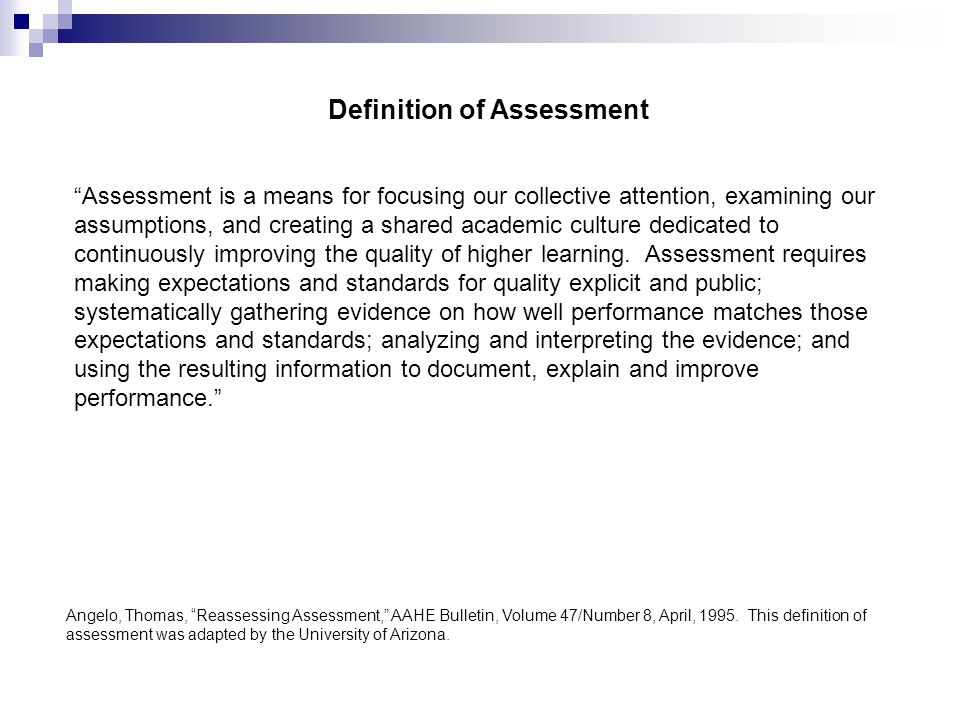Assessment is a means for focusing our collective attention, examining our assumptions, and creating a shared academic culture dedicated to continuously improving the quality of higher learning.
