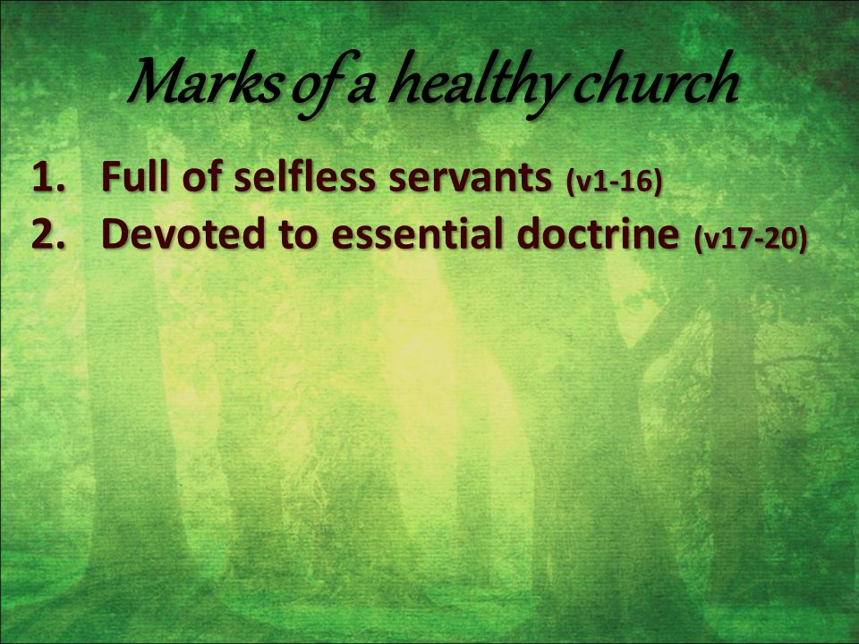 1.Full of selfless servants (v1-16) 2.Devoted to essential doctrine (v17-20)