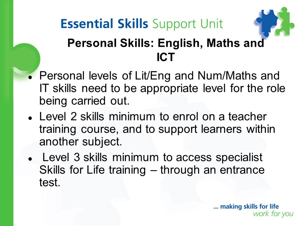 Personal Skills: English, Maths and ICT Personal levels of Lit/Eng and Num/Maths and IT skills need to be appropriate level for the role being carried out.