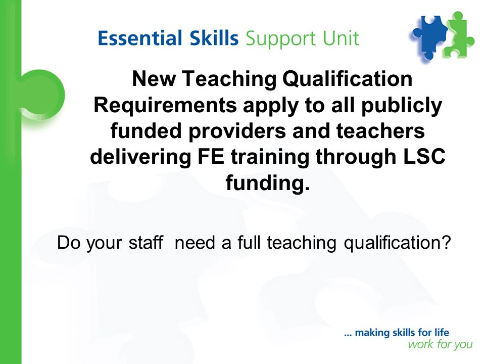 New Teaching Qualification Requirements apply to all publicly funded providers and teachers delivering FE training through LSC funding.