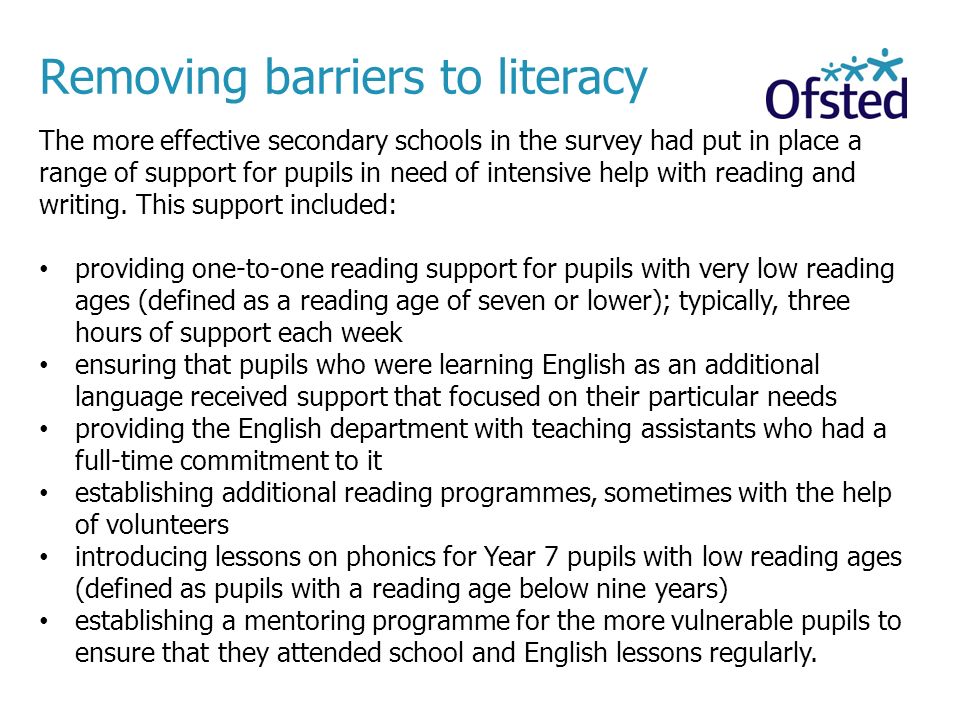 The more effective secondary schools in the survey had put in place a range of support for pupils in need of intensive help with reading and writing.