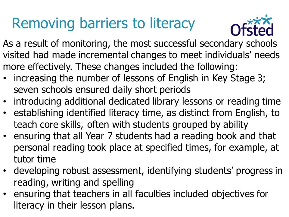 Removing barriers to literacy As a result of monitoring, the most successful secondary schools visited had made incremental changes to meet individuals’ needs more effectively.