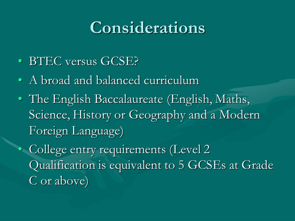 Considerations BTEC versus GCSE BTEC versus GCSE.