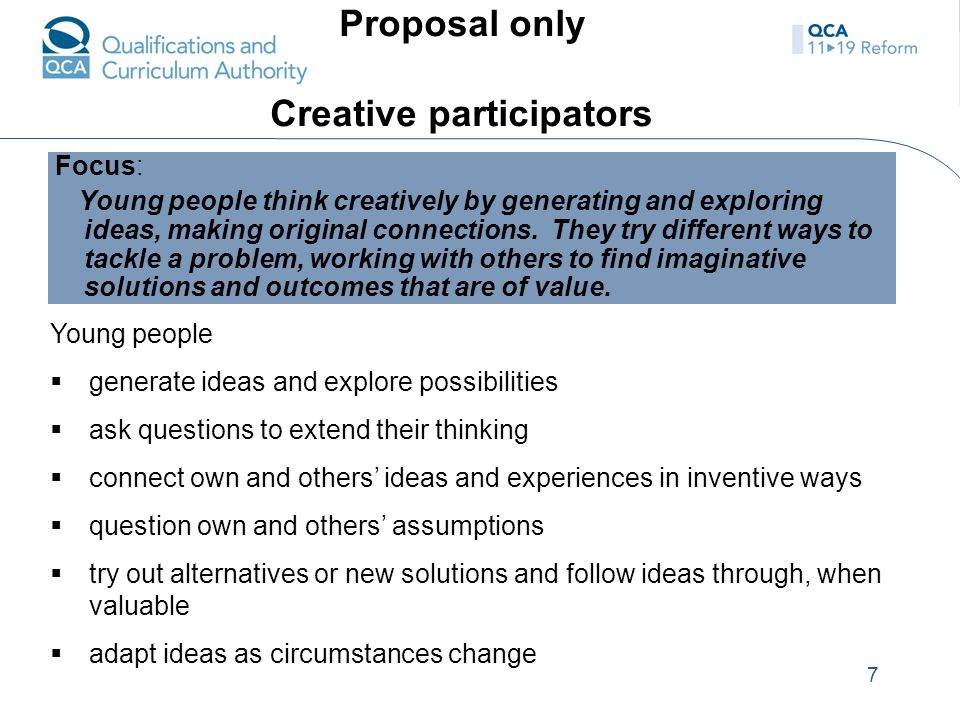 7 Proposal only Creative participators Focus: Young people think creatively by generating and exploring ideas, making original connections.