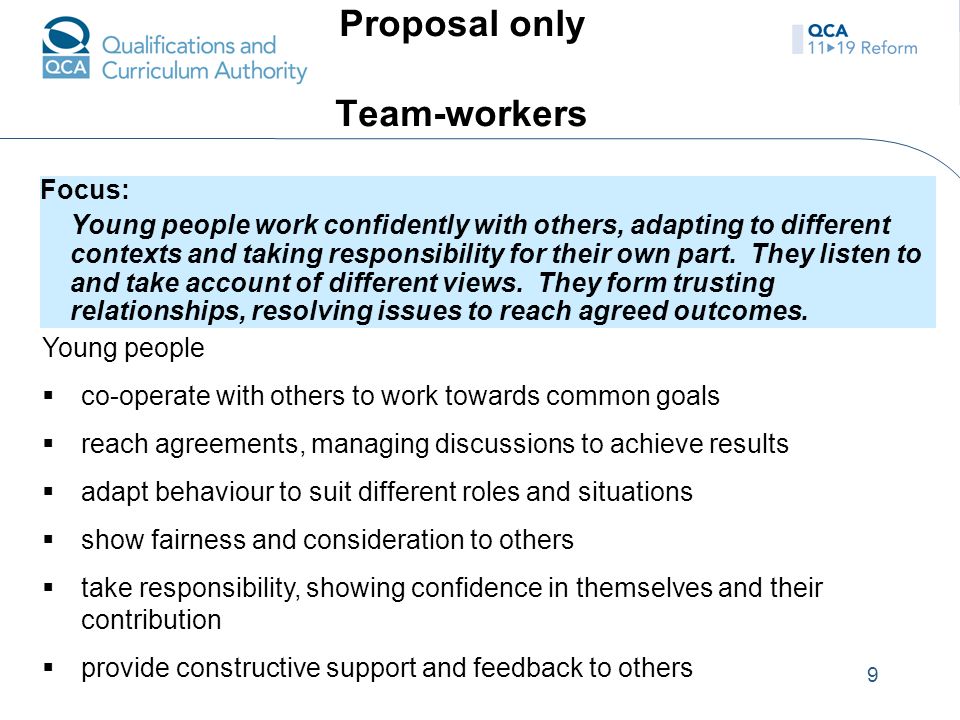 9 Proposal only Team-workers Focus: Young people work confidently with others, adapting to different contexts and taking responsibility for their own part.