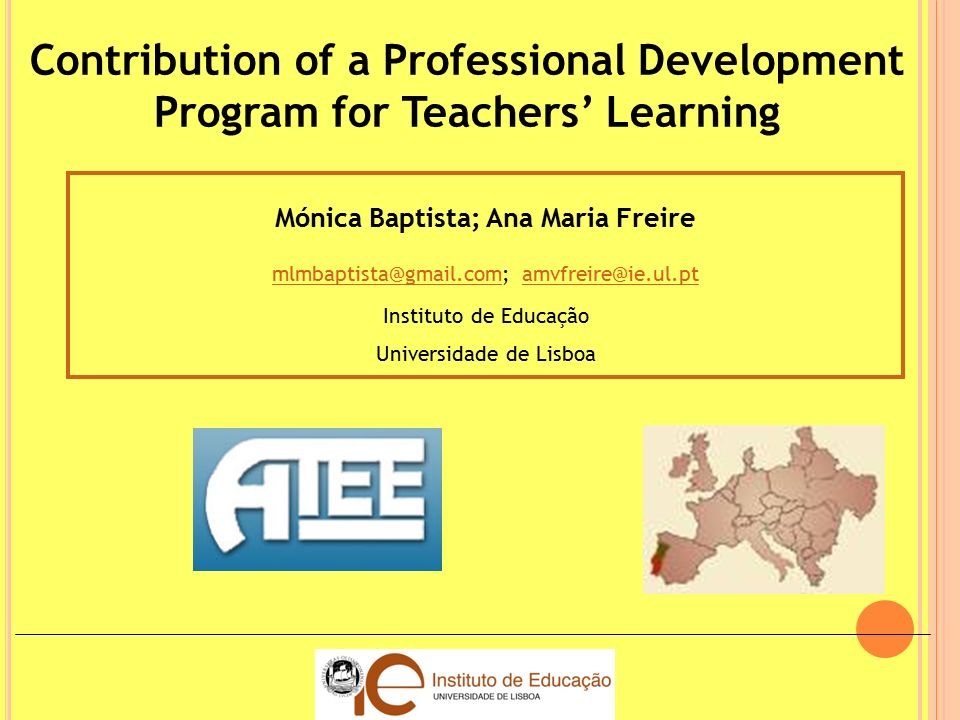 Contribution of a Professional Development Program for Teachers’ Learning Mónica Baptista; Ana Maria Freire  Instituto de Educação Universidade de Lisboa