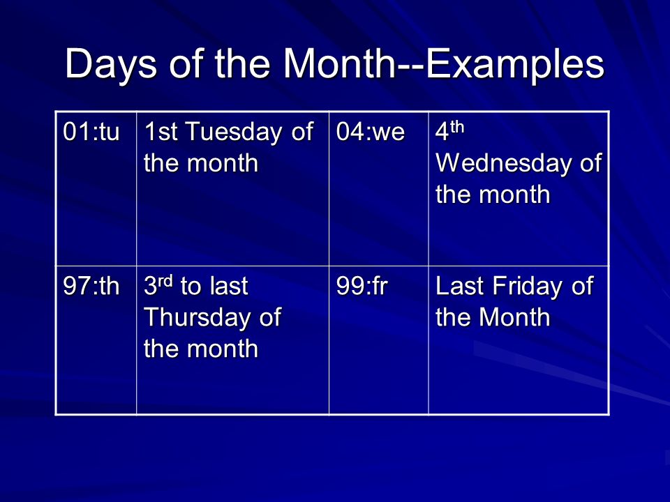 Days of the Month--Examples 01:tu 1st Tuesday of the month 04:we 4 th Wednesday of the month 97:th 3 rd to last Thursday of the month 99:fr Last Friday of the Month