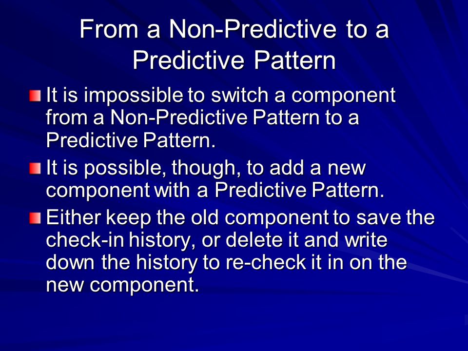 From a Non-Predictive to a Predictive Pattern It is impossible to switch a component from a Non-Predictive Pattern to a Predictive Pattern.